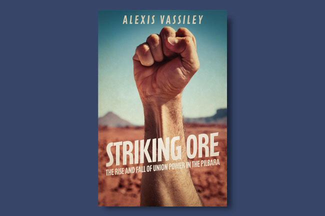 BOOK REVIEW: Striking Ore, The Rise and Fall of Union Power in the Pilbara