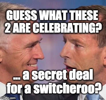 WTF! A secret deal that sees Abbott replace Turnbull in the Lodge?